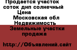 Продается участок 6.89 соток днп солнечный .  › Цена ­ 1 000 000 - Московская обл. Недвижимость » Земельные участки продажа   